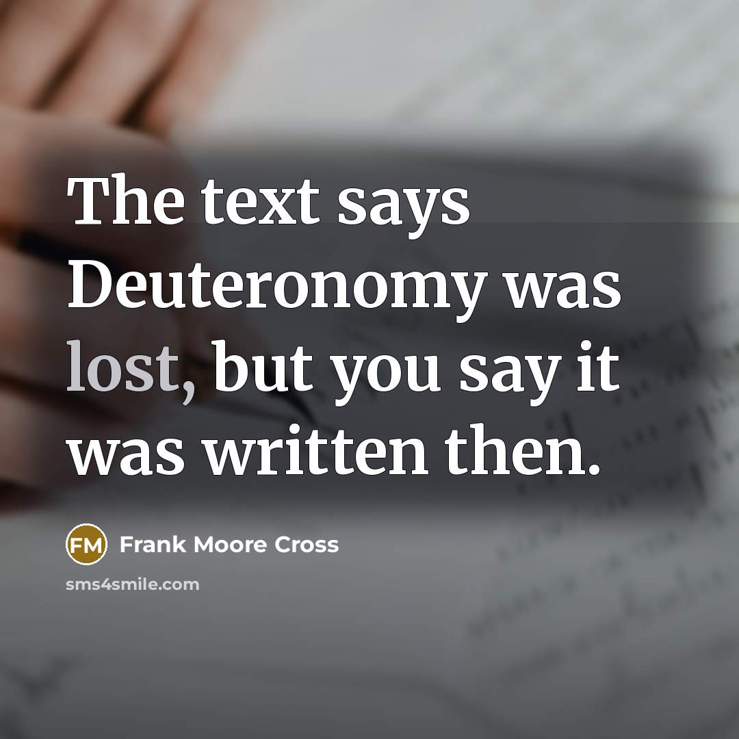 “The text says Deuteronomy was lost, but you say it…” quote by Frank Moore Cross