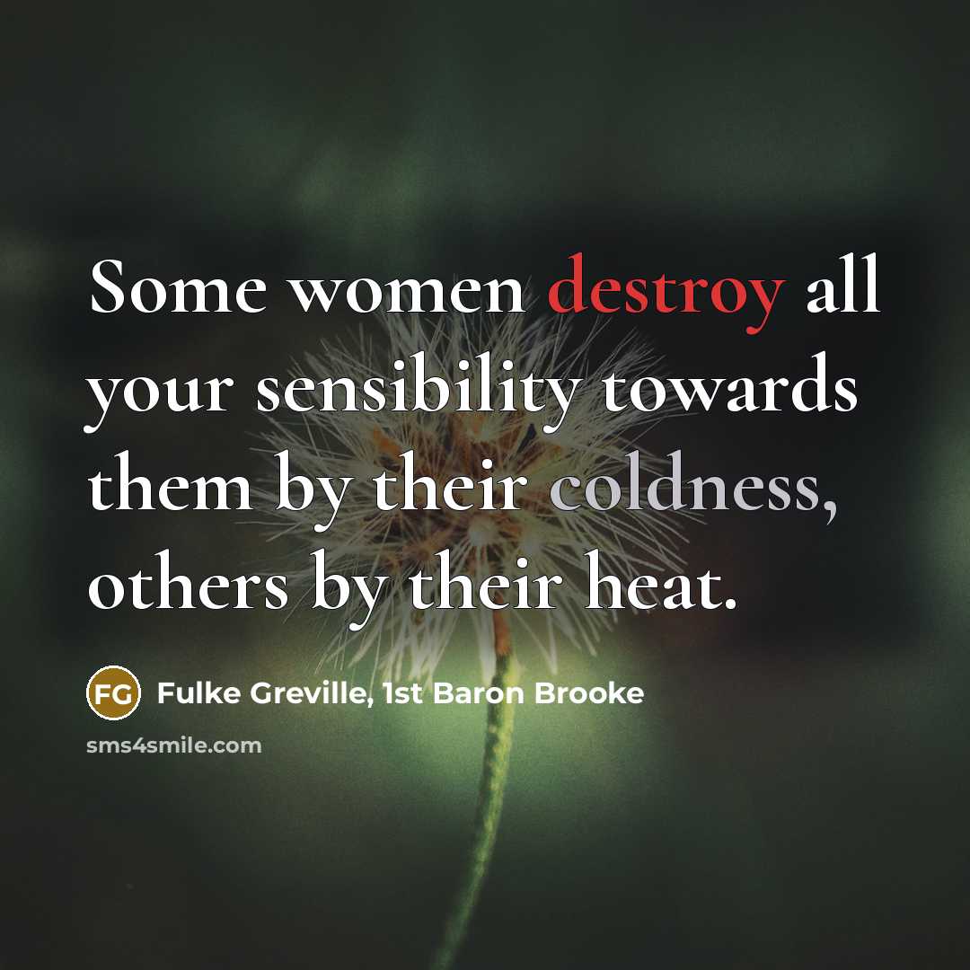 “Some women destroy all your sensibility towards them by their…” quote by Fulke Greville, 1st Baron Brooke