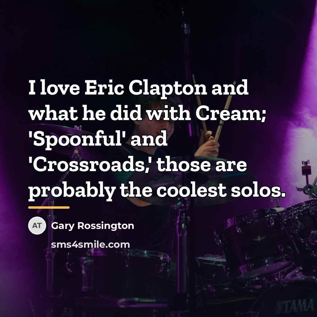 “I love Eric Clapton and what he did with Cream;…” quote by Gary Rossington