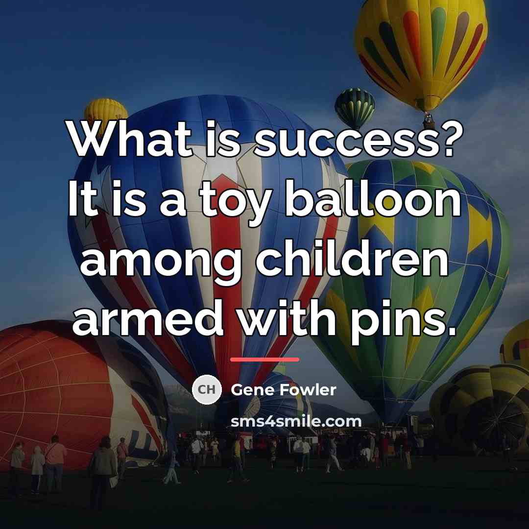 “What is success? It is a toy balloon among children…” quote by Gene Fowler