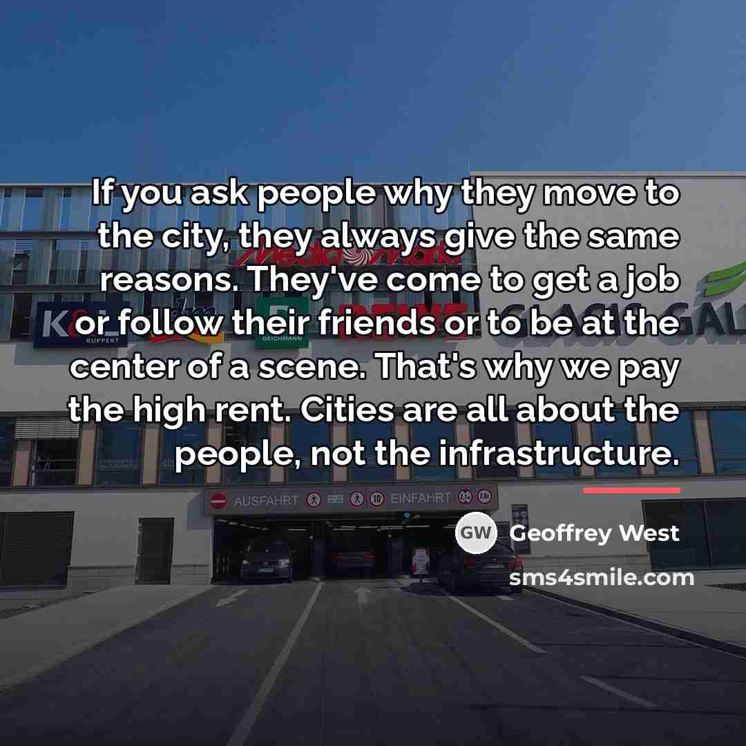 “If you ask people why they move to the city,…” quote by Geoffrey West