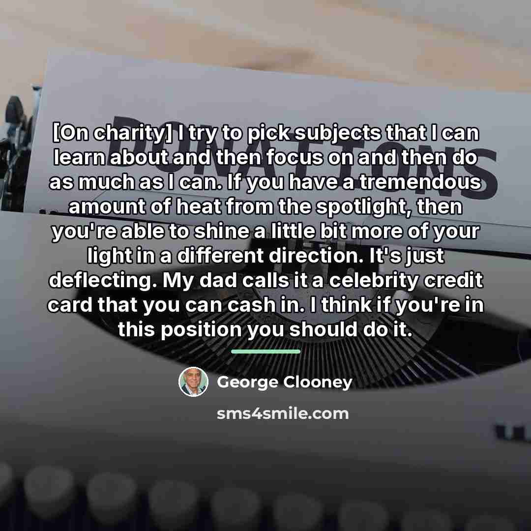 “[On charity] I try to pick subjects that I can…” quote by George Clooney
