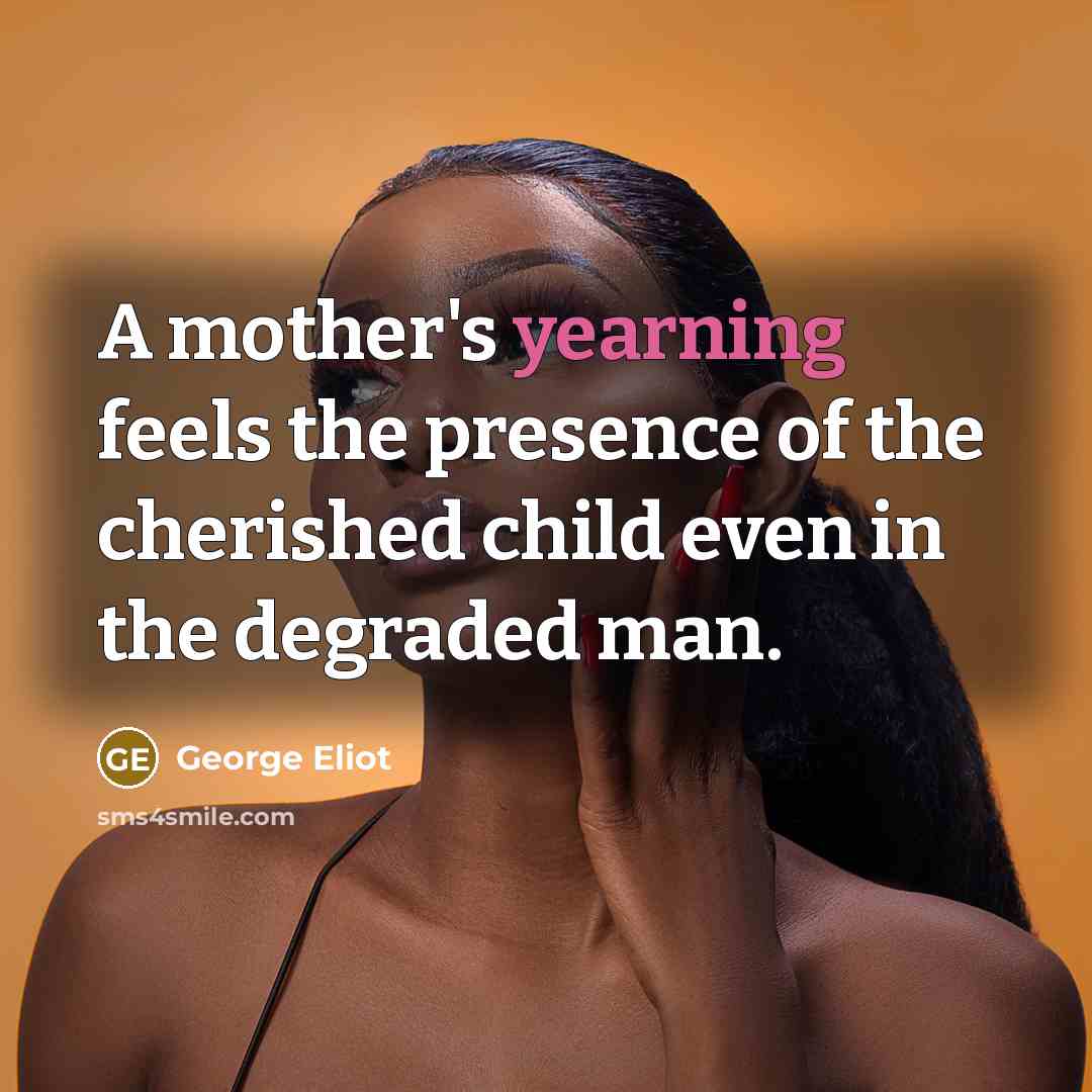 “A mother's yearning feels the presence of the cherished child…” quote by George Eliot