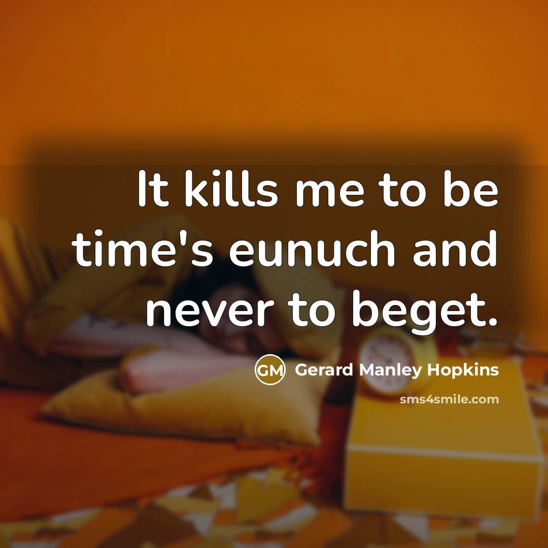 “It kills me to be time's eunuch and never to…” quote by Gerard Manley Hopkins