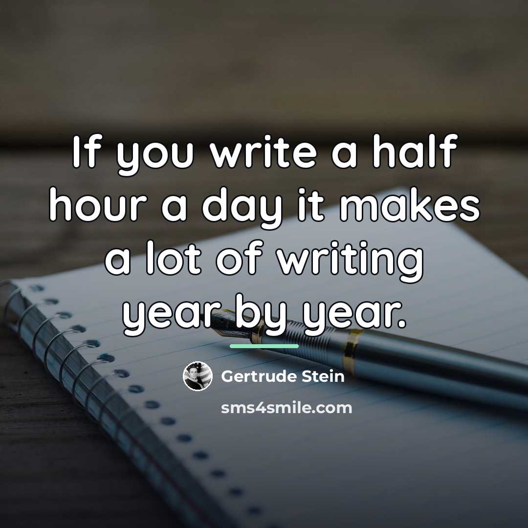“If you write a half hour a day it makes…” quote by Gertrude Stein