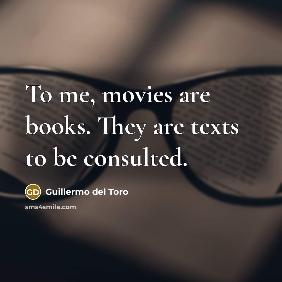 “To me, movies are books. They are texts to be…” quote by Guillermo del Toro