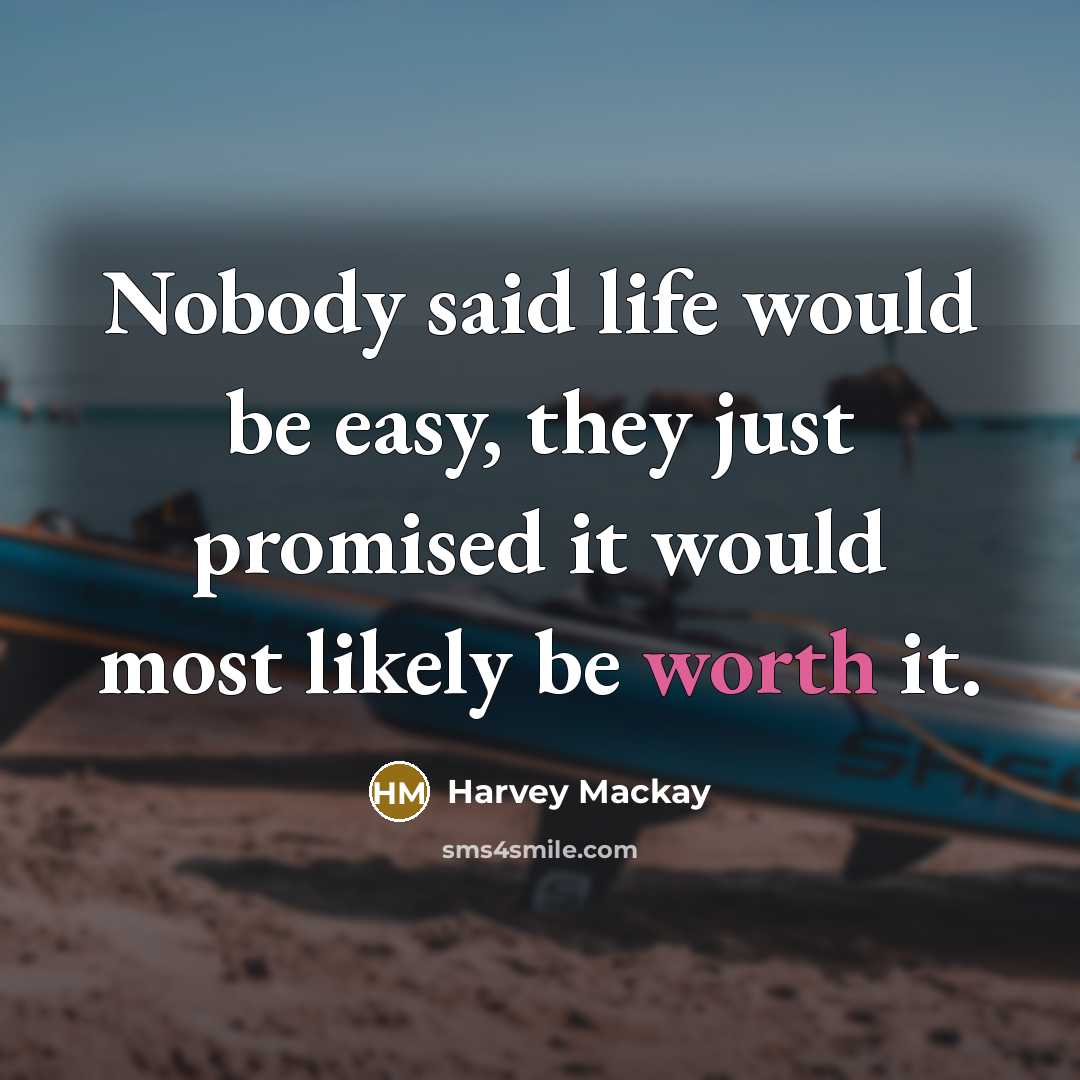 “Nobody said life would be easy, they just promised it…” quote by Harvey Mackay