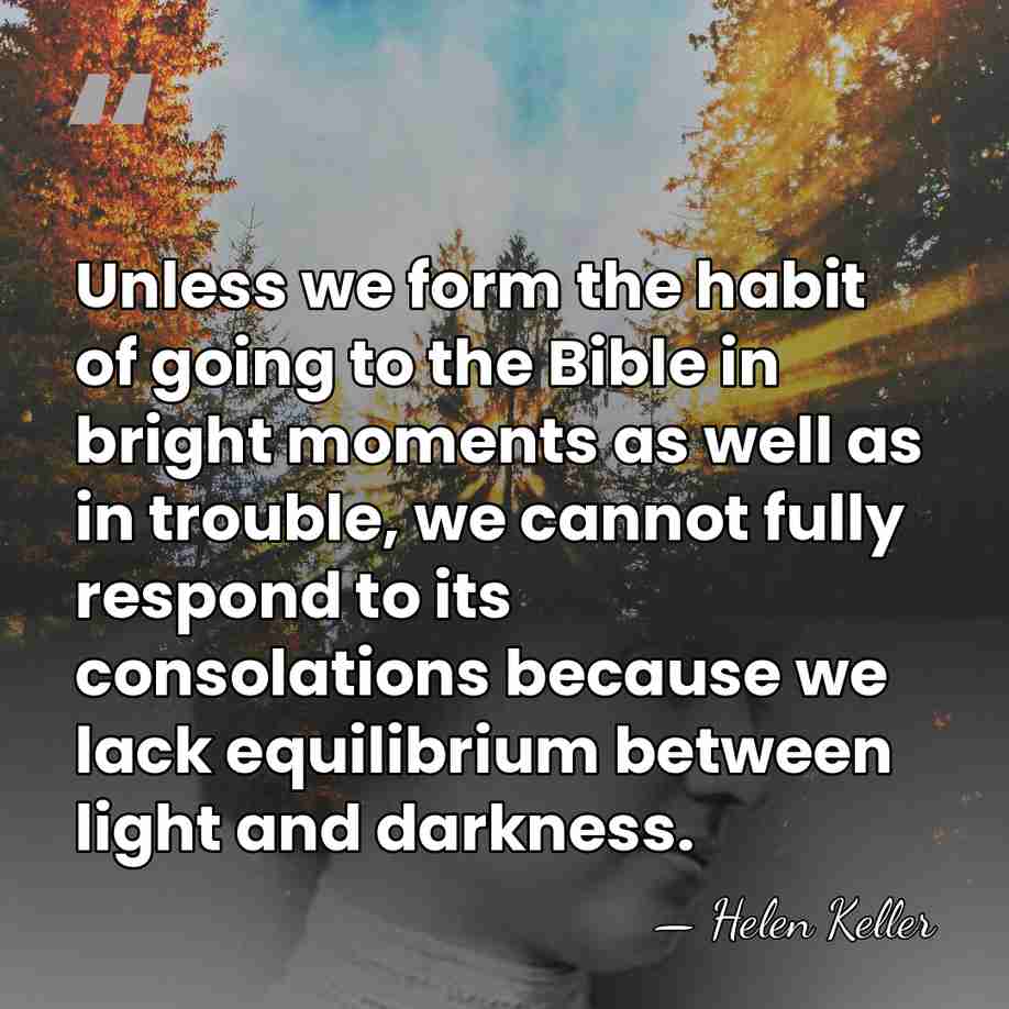 Unless we form the habit of going to the Bible in bright&hellip; - Helen Keller