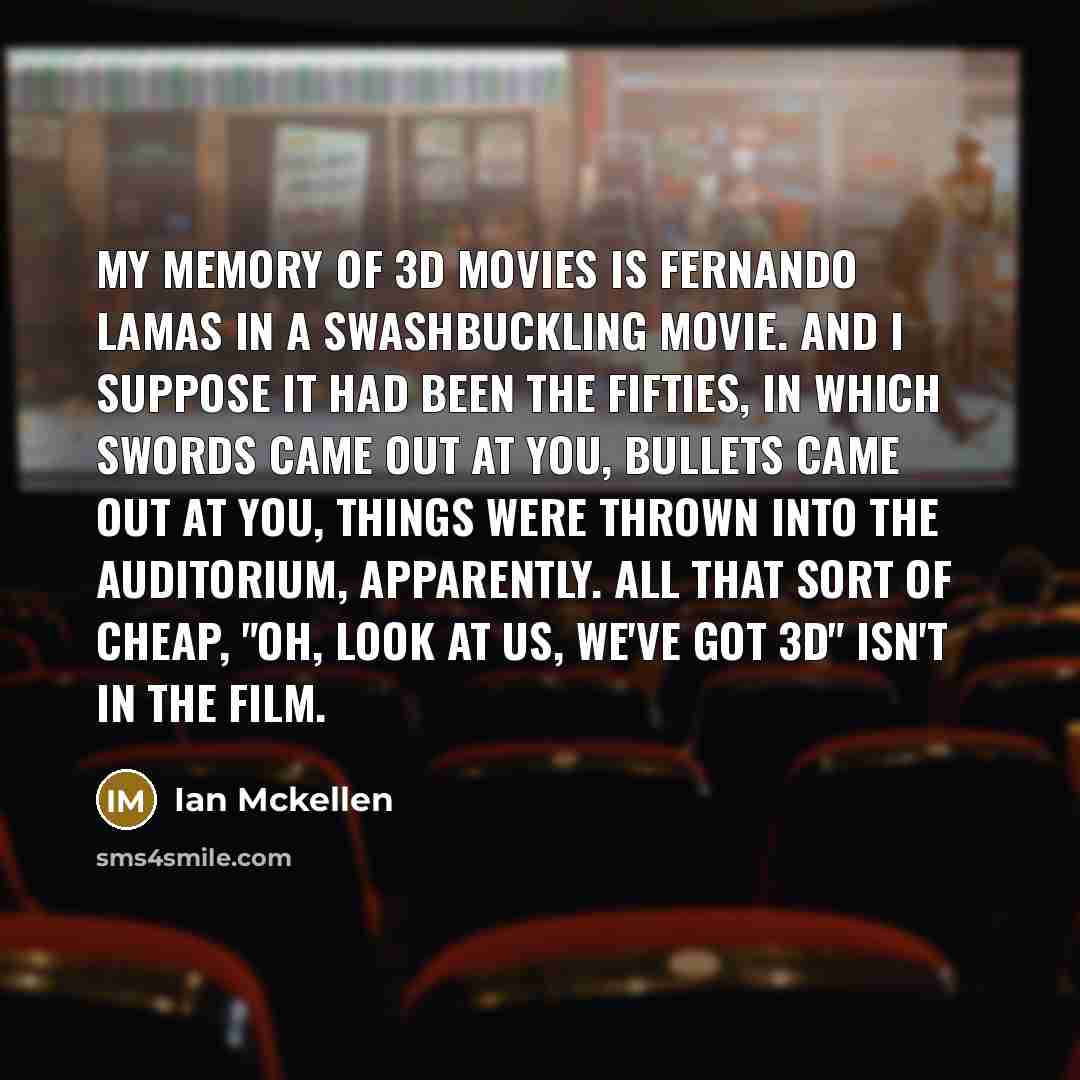 “My memory of 3D movies is Fernando Lamas in a…” quote by Ian Mckellen
