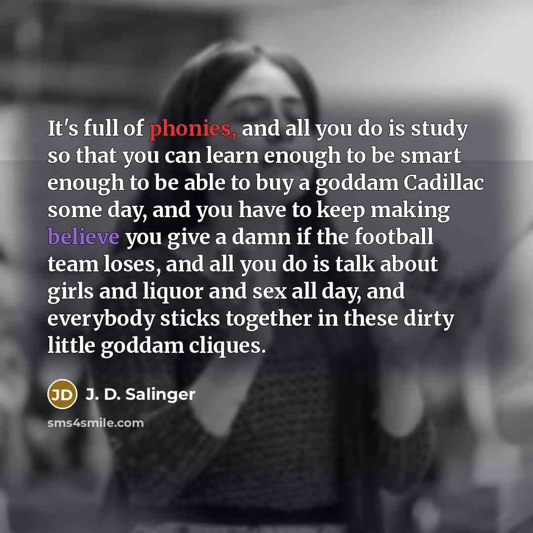 “It's full of phonies, and all you do is study…” quote by J. D. Salinger