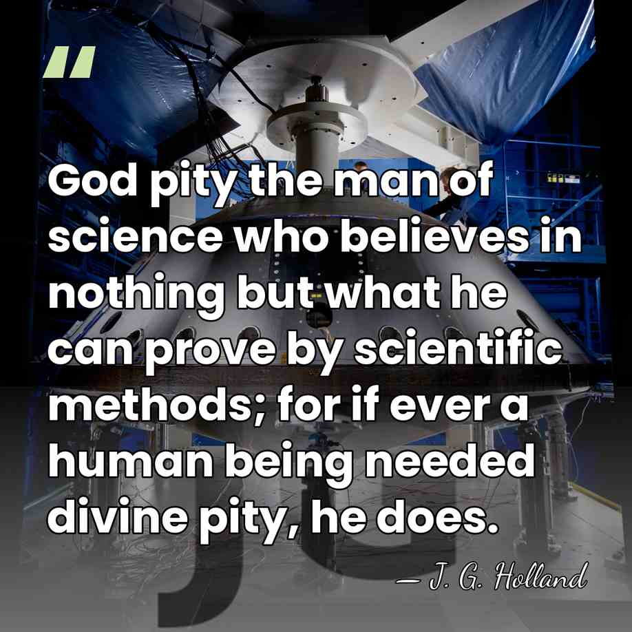 God pity the man of science who believes in nothing but what&hellip; - J. G. Holland