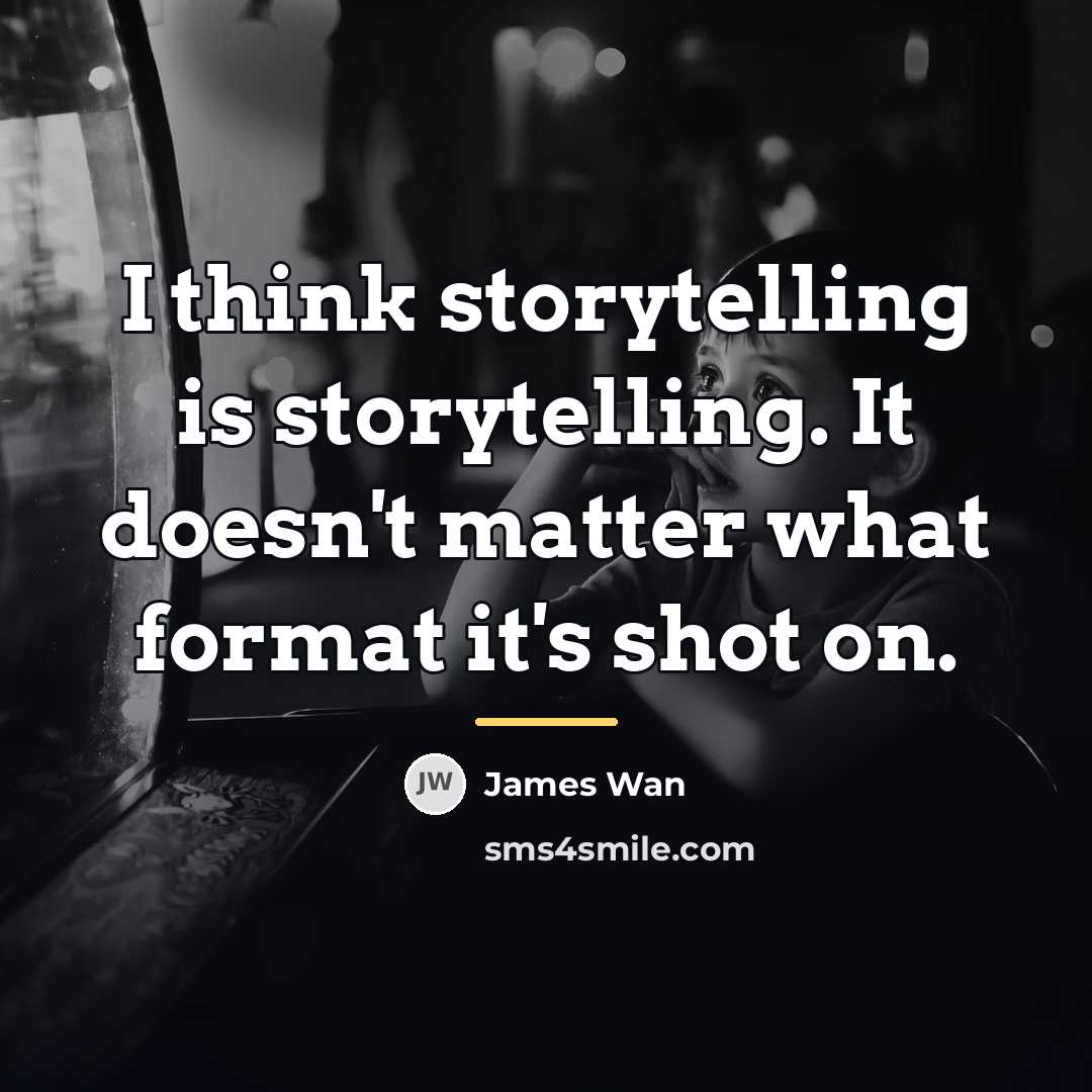“I think storytelling is storytelling. It doesn't matter what format…” quote by James Wan