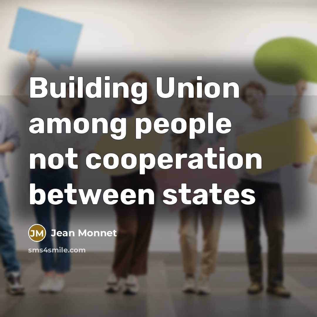 “Building Union among people not cooperation between states…” quote by Jean Monnet