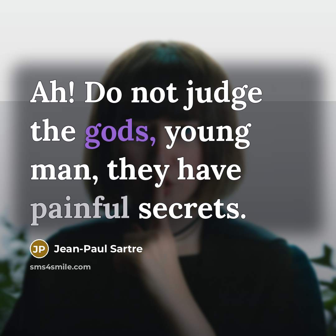 “Ah! Do not judge the gods, young man, they have…” quote by Jean-Paul Sartre