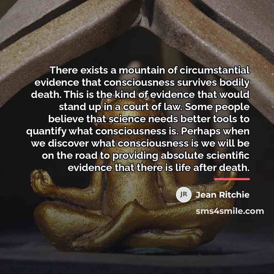 “There exists a mountain of circumstantial evidence that consciousness survives…” quote by Jean Ritchie