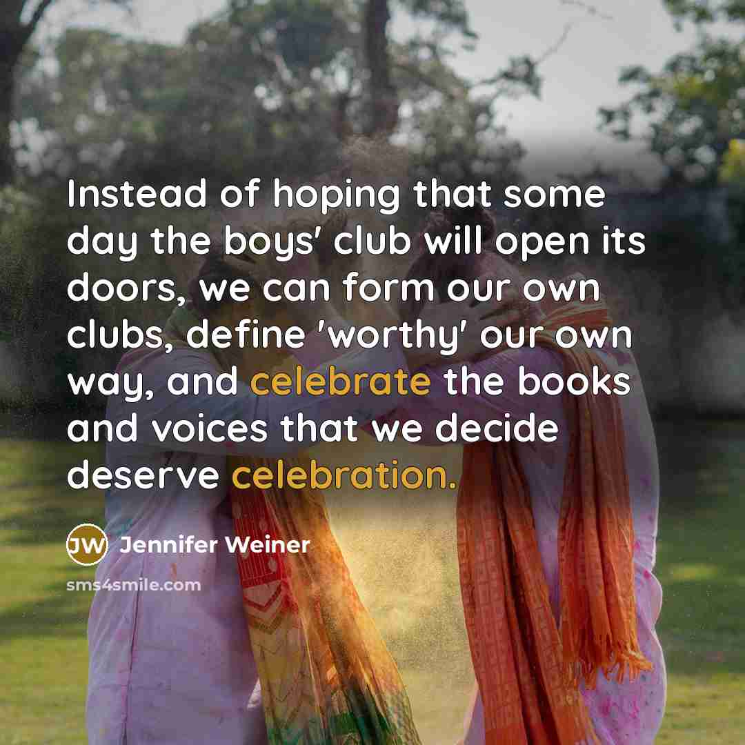 “Instead of hoping that some day the boys' club will…” quote by Jennifer Weiner