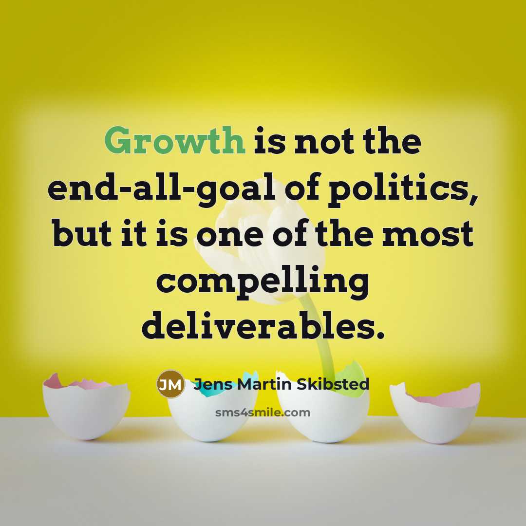 “Growth is not the end-all-goal of politics, but it is…” quote by Jens Martin Skibsted