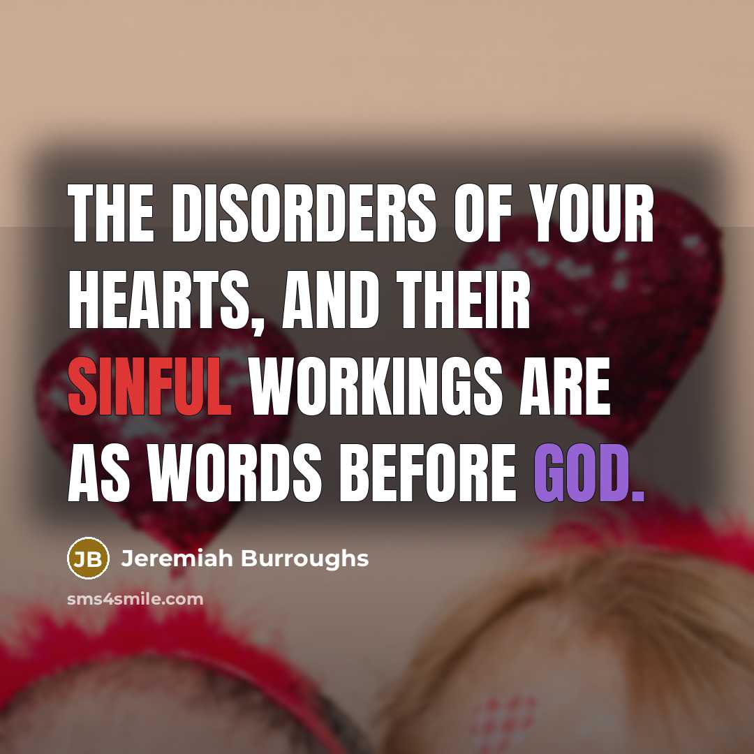 “the disorders of your hearts, and their sinful workings are…” quote by Jeremiah Burroughs