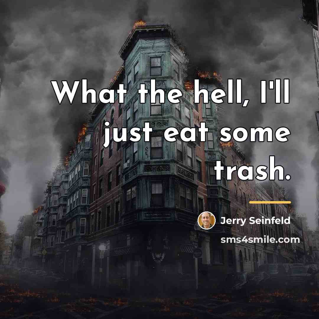 “What the hell, I'll just eat some trash.…” quote by Jerry Seinfeld