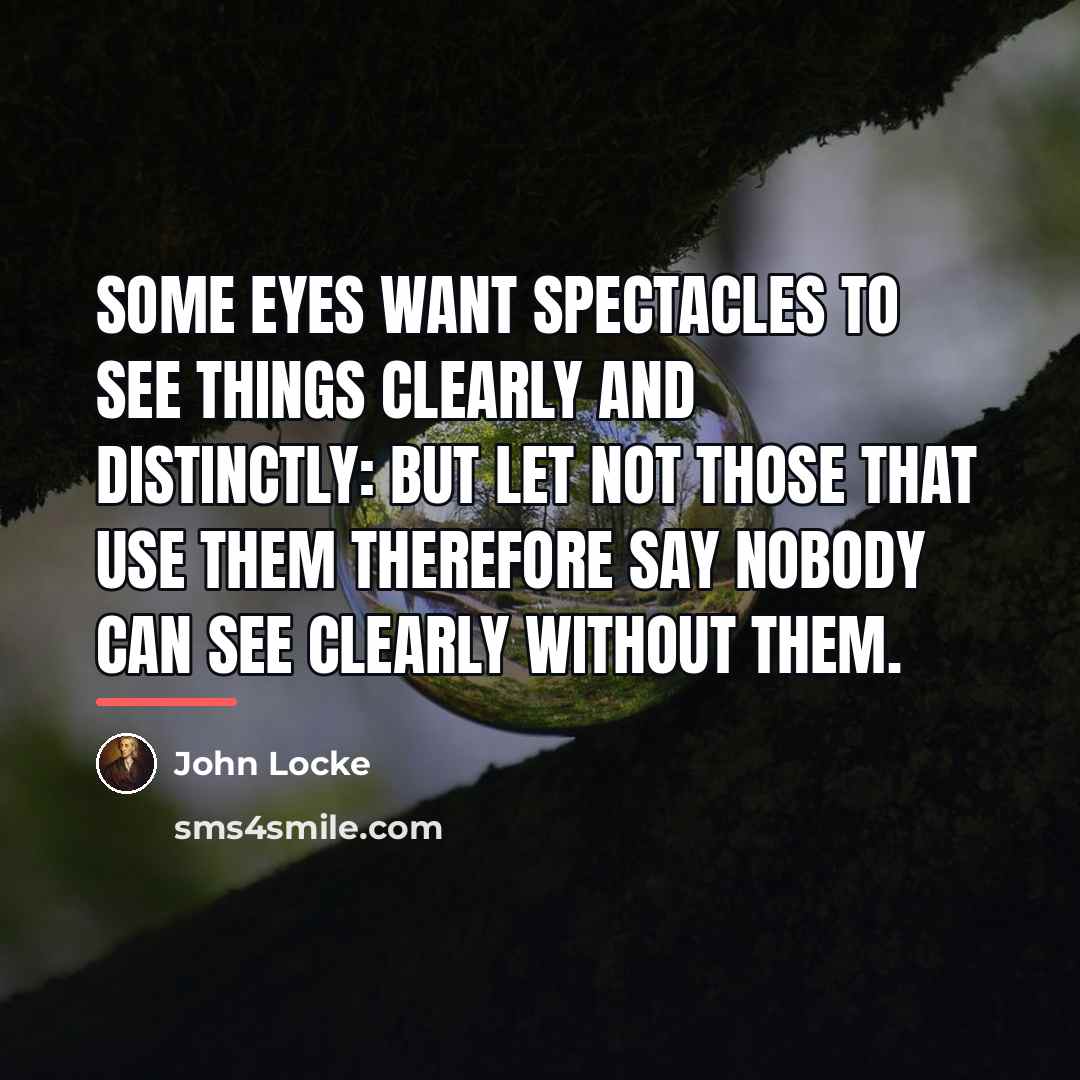 “Some eyes want spectacles to see things clearly and distinctly:…” quote by John Locke