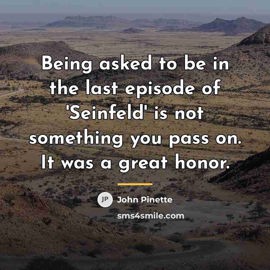 “Being asked to be in the last episode of 'Seinfeld'…” quote by John Pinette