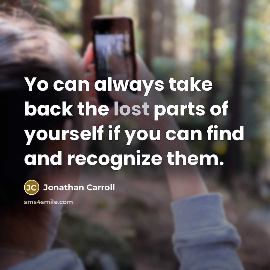 “Yo can always take back the lost parts of yourself…” quote by Jonathan Carroll