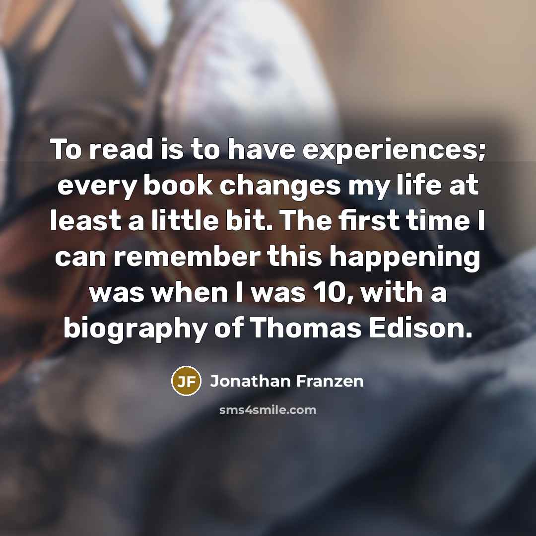 “To read is to have experiences; every book changes my…” quote by Jonathan Franzen