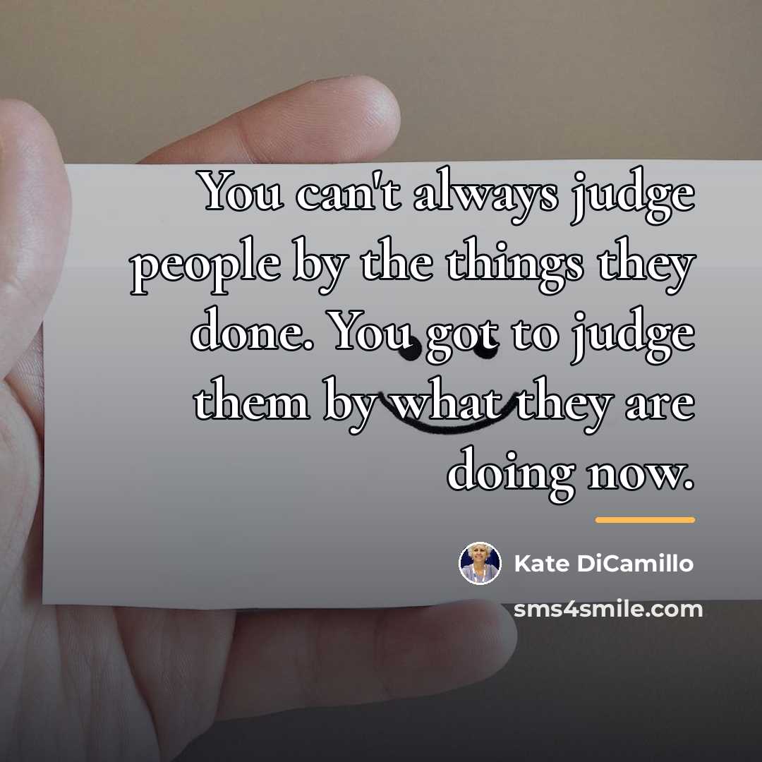 “You can't always judge people by the things they done.…” quote by Kate DiCamillo