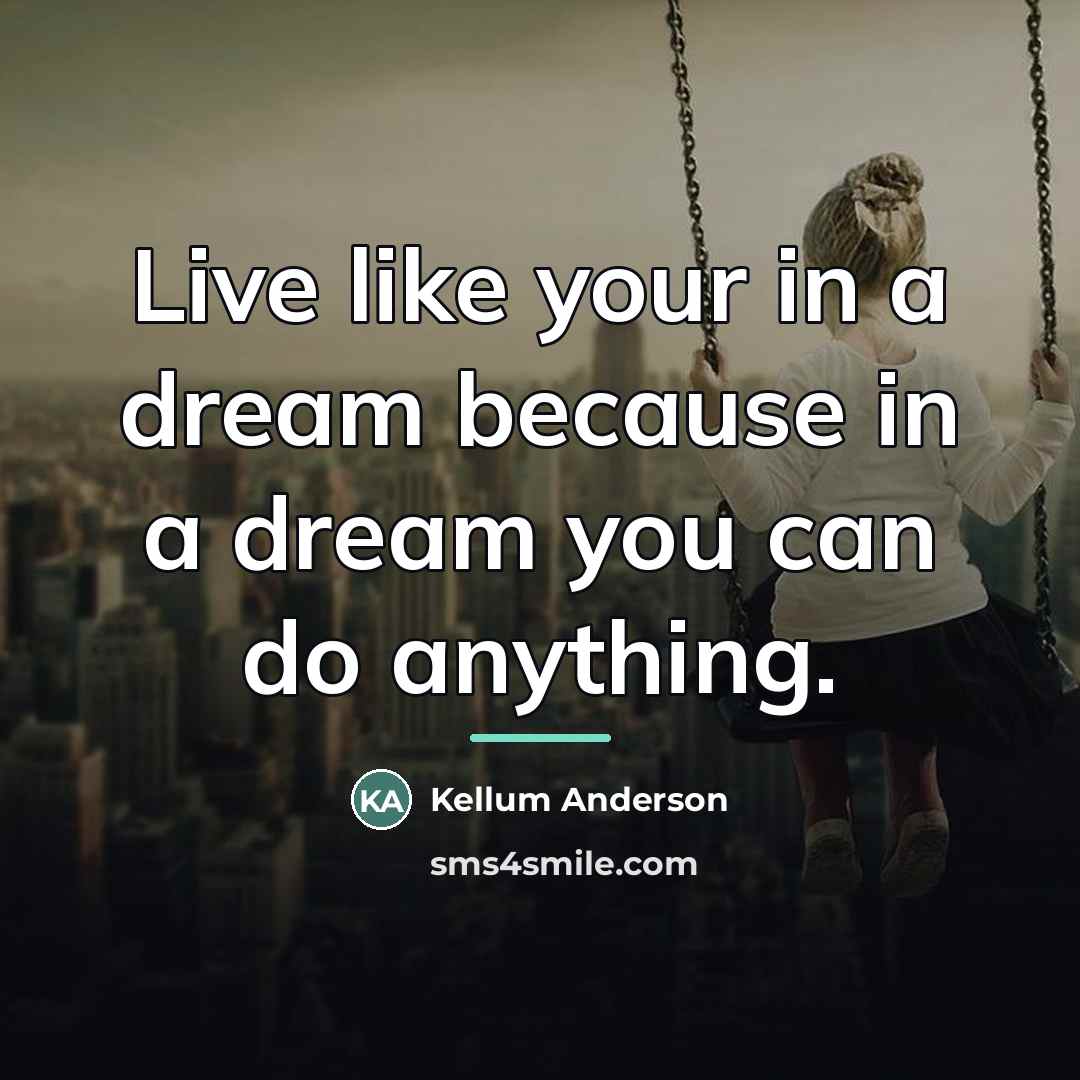 “Live like your in a dream because in a dream…” quote by Kellum Anderson