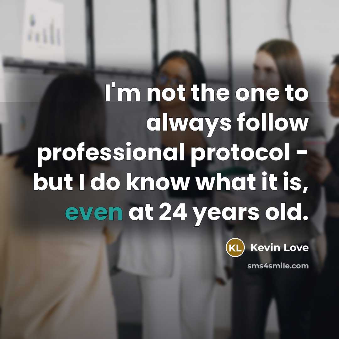 “I'm not the one to always follow professional protocol -…” quote by Kevin Love