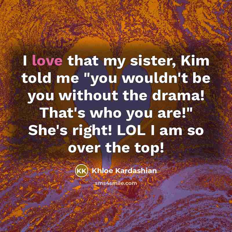 “I love that my sister, Kim told me "you wouldn't…” quote by Khloe Kardashian