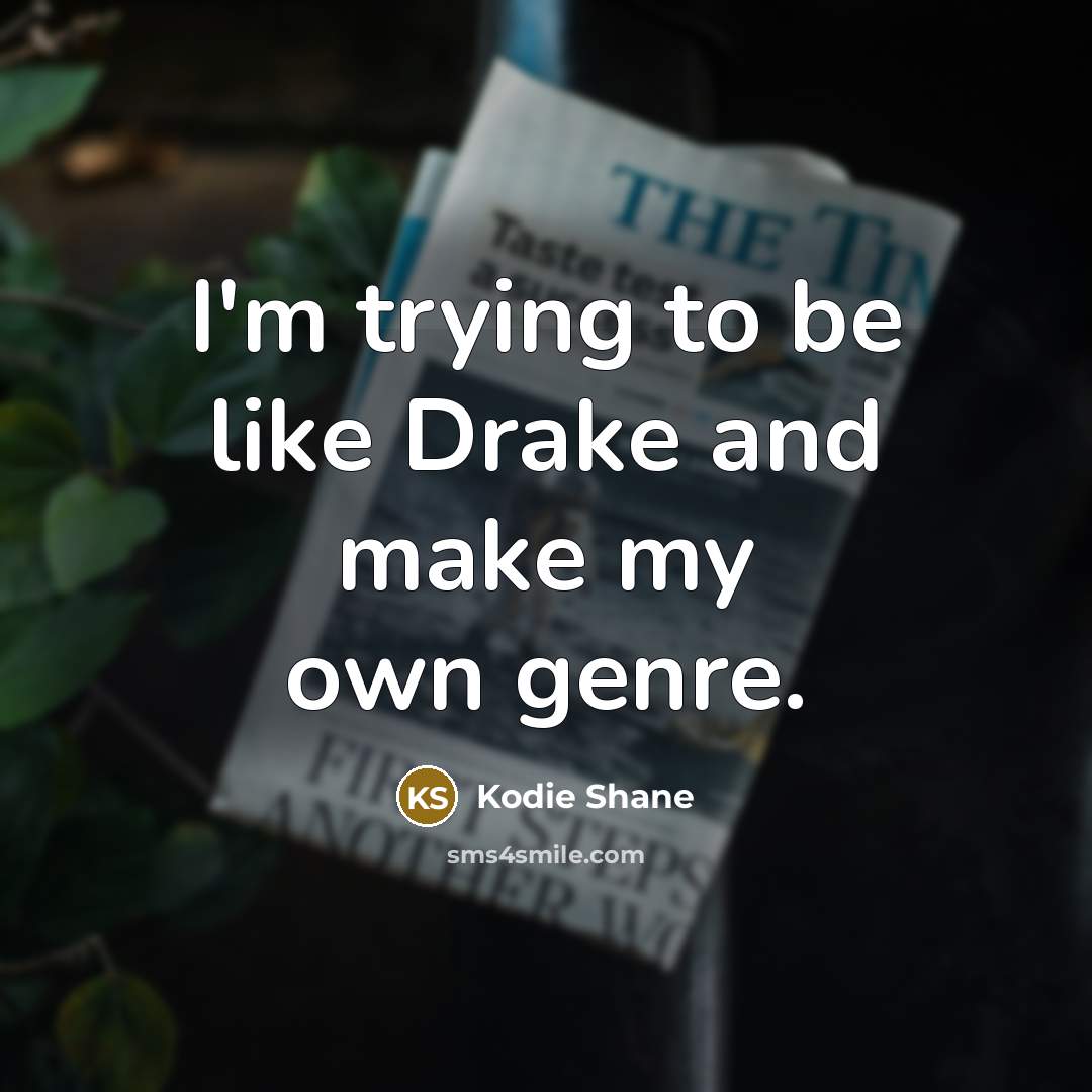 “I'm trying to be like Drake and make my own…” quote by Kodie Shane