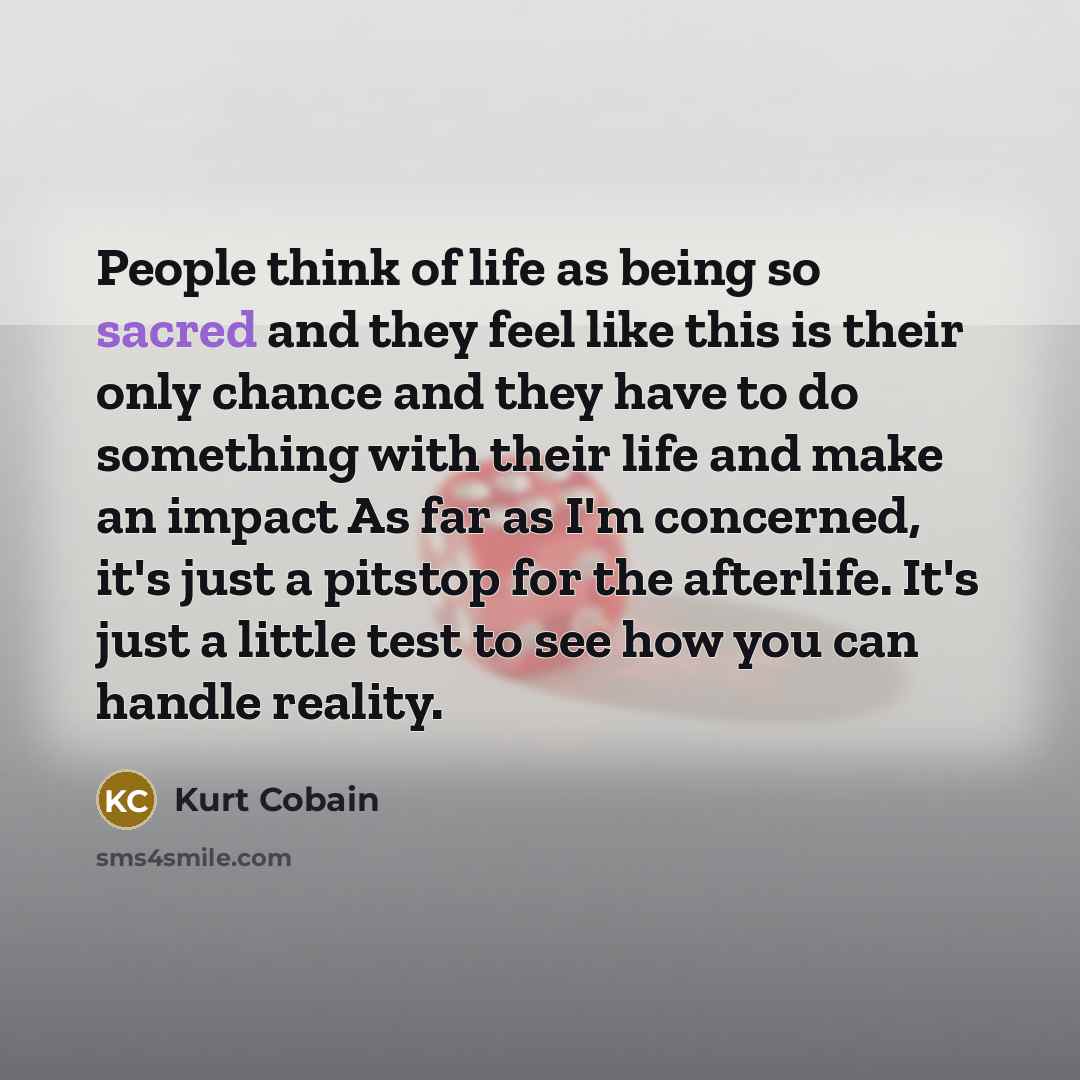 “People think of life as being so sacred and they…” quote by Kurt Cobain