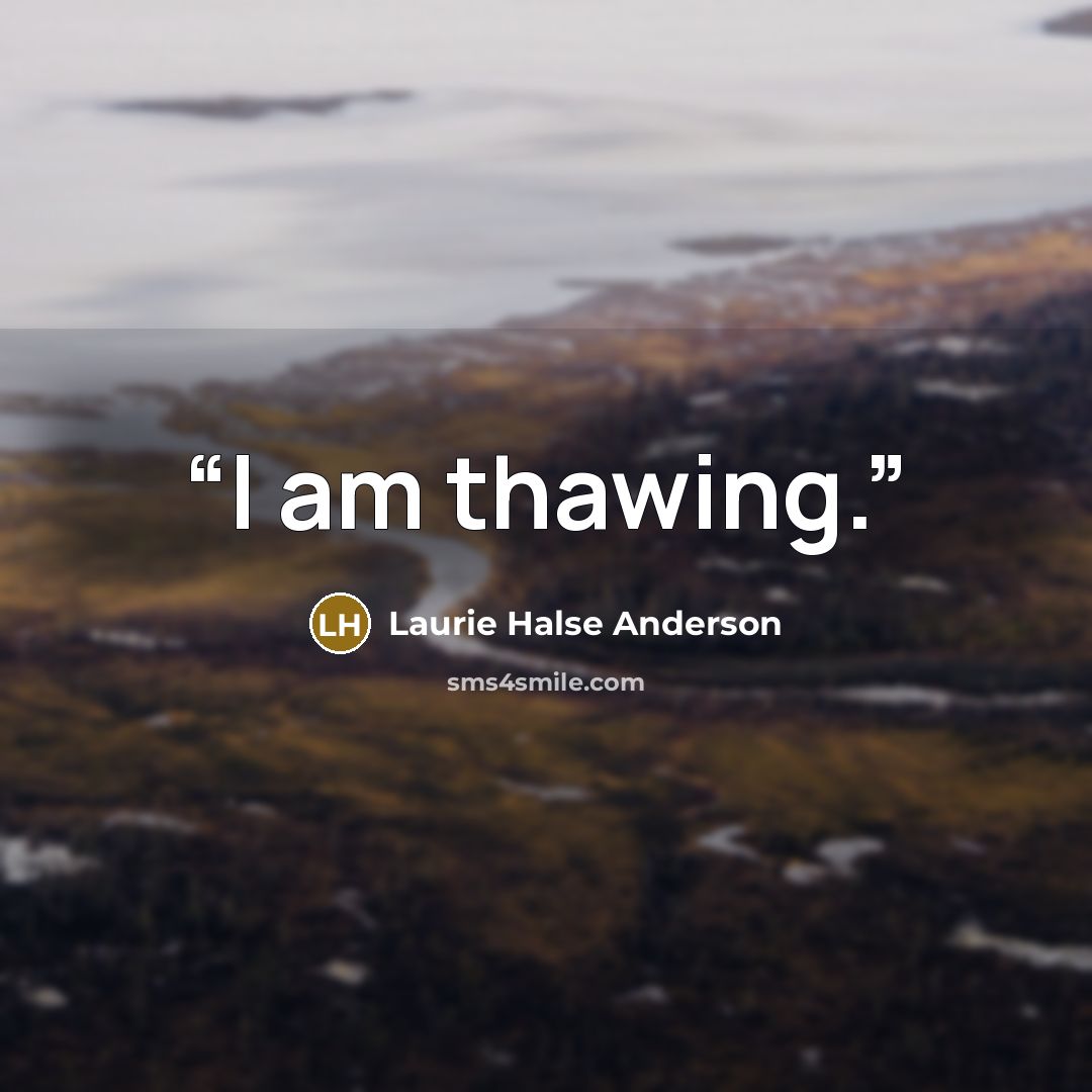 “I am thawing.” quote by Laurie Halse Anderson