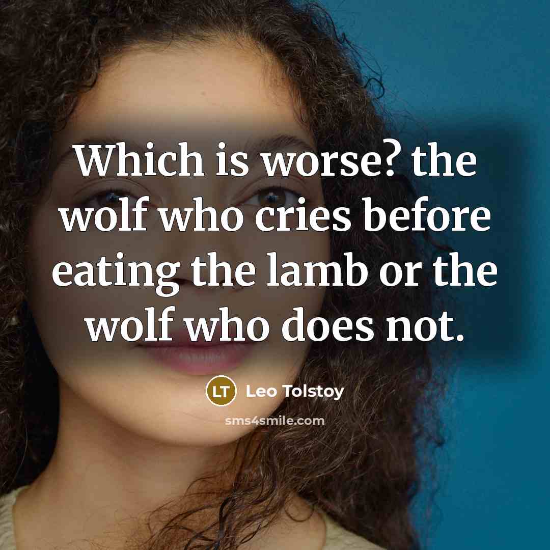 “Which is worse? the wolf who cries before eating the…” quote by Leo Tolstoy