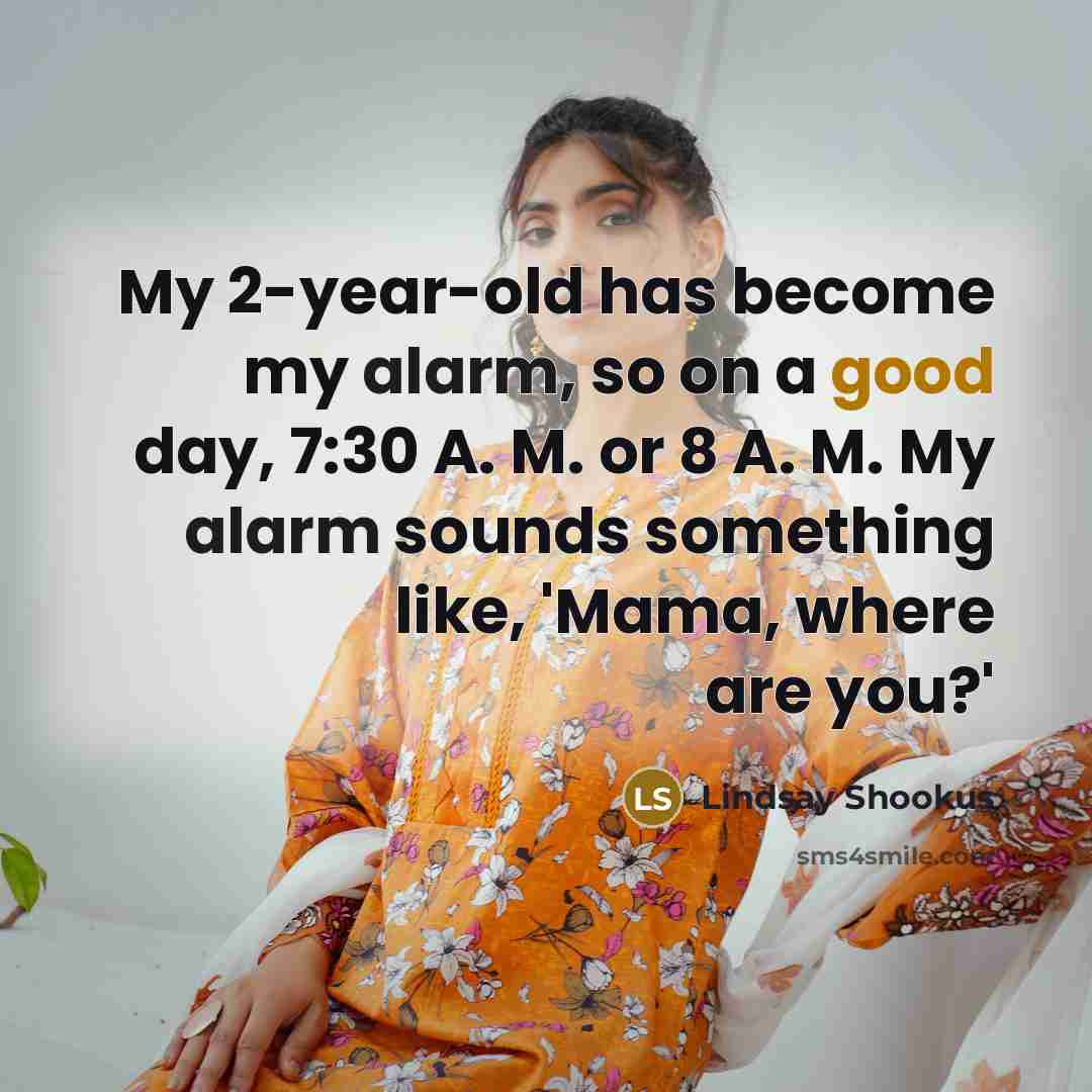 “My 2-year-old has become my alarm, so on a good…” quote by Lindsay Shookus