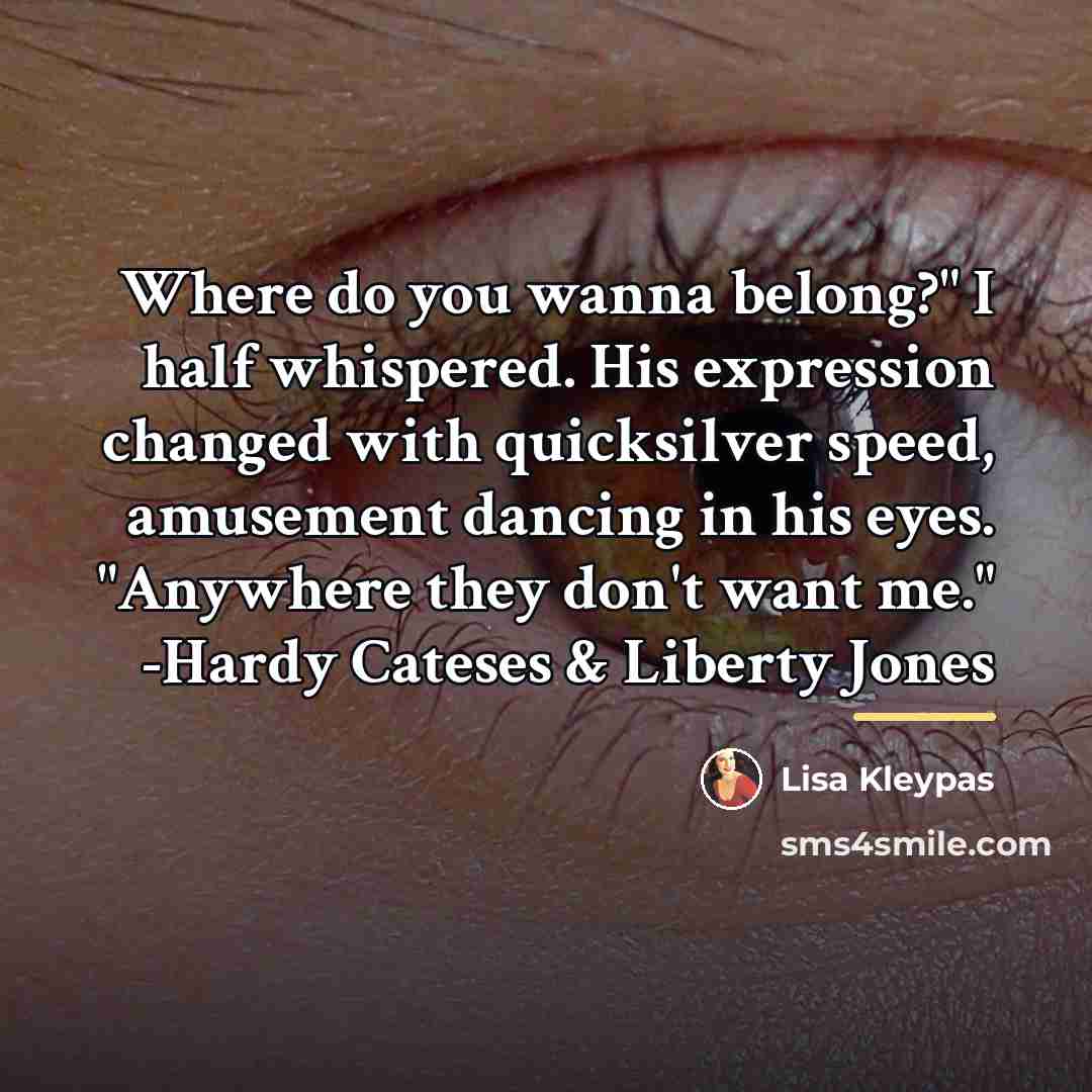 “Where do you wanna belong?" I half whispered. His expression…” quote by Lisa Kleypas