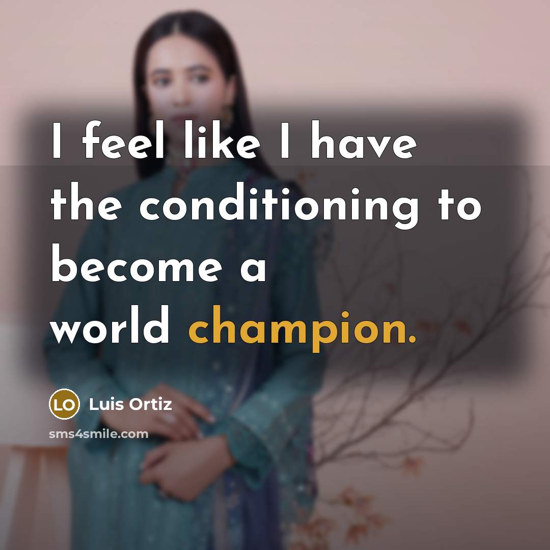 “I feel like I have the conditioning to become a…” quote by Luis Ortiz