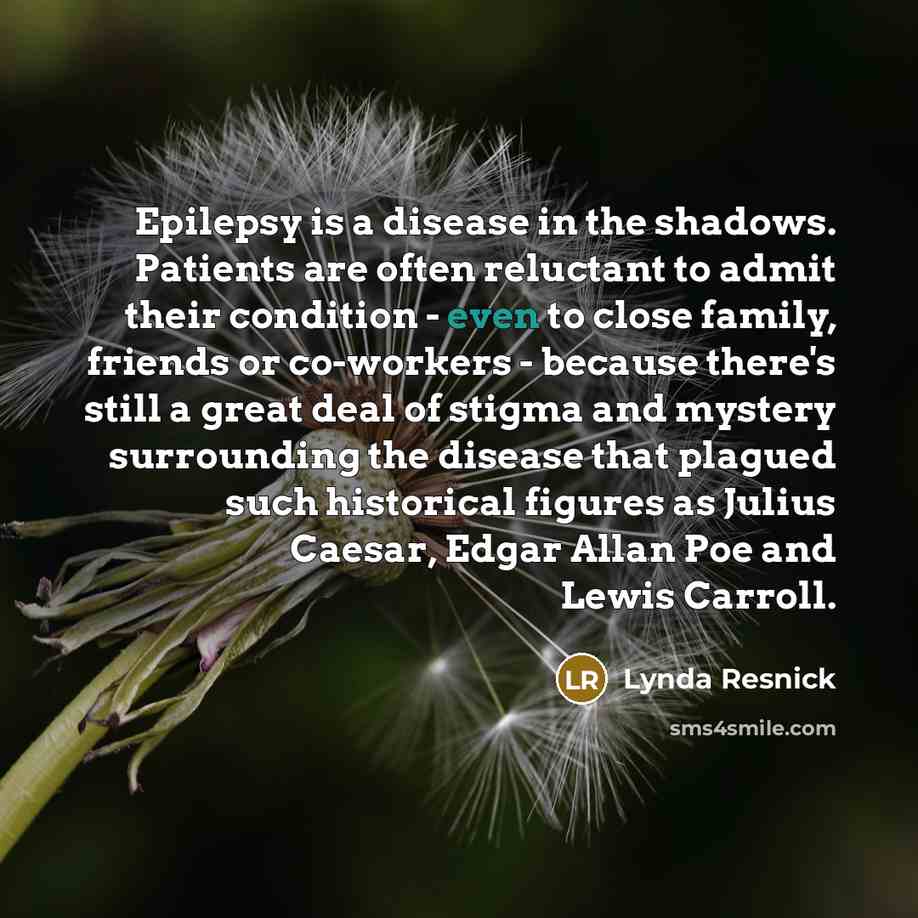 “Epilepsy is a disease in the shadows. Patients are often…” quote by Lynda Resnick
