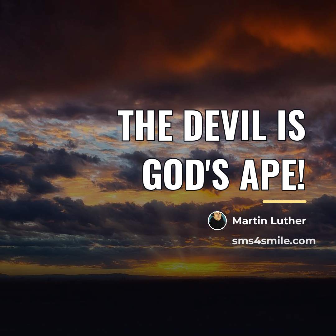 “The devil is God's ape!…” quote by Martin Luther