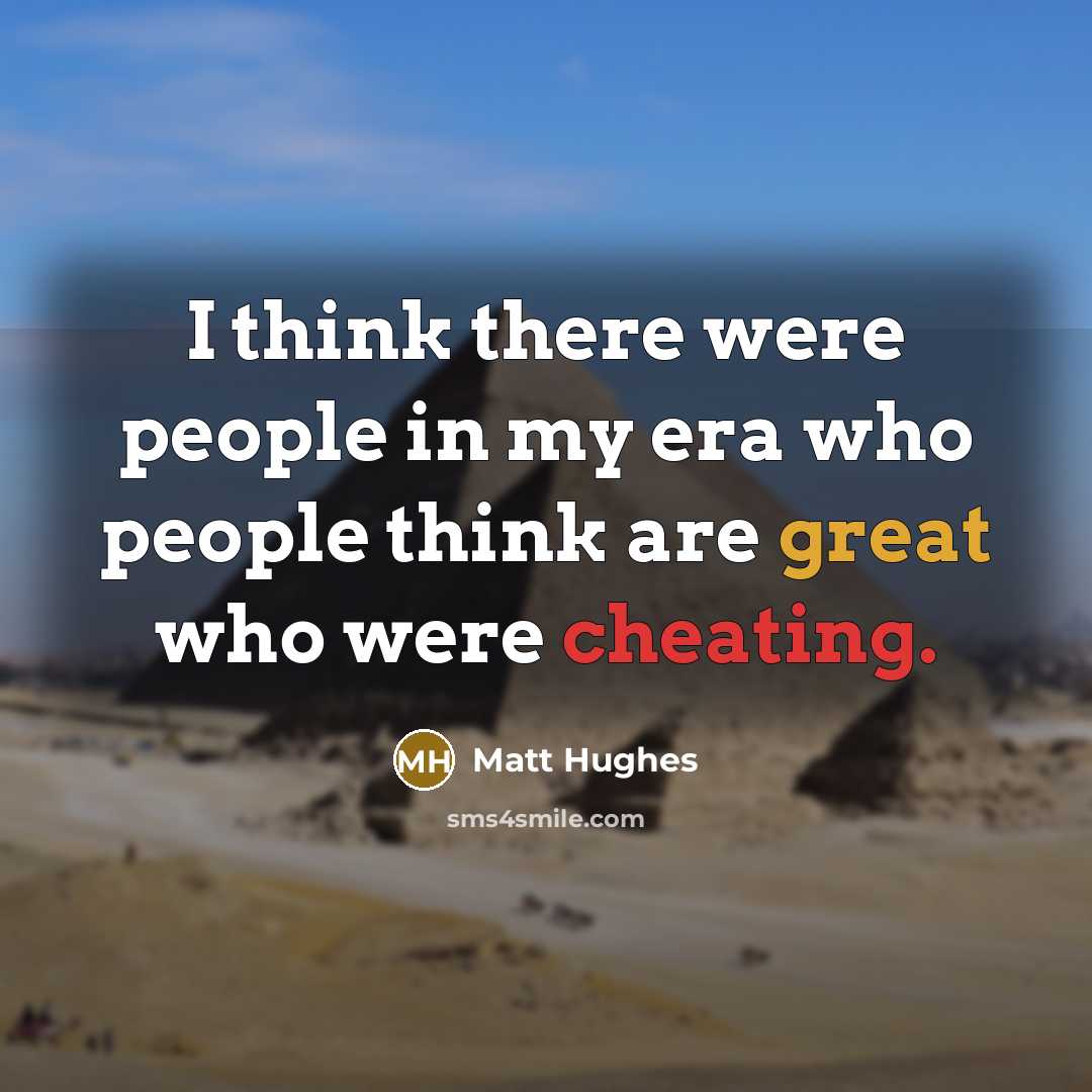 “I think there were people in my era who people…” quote by Matt Hughes