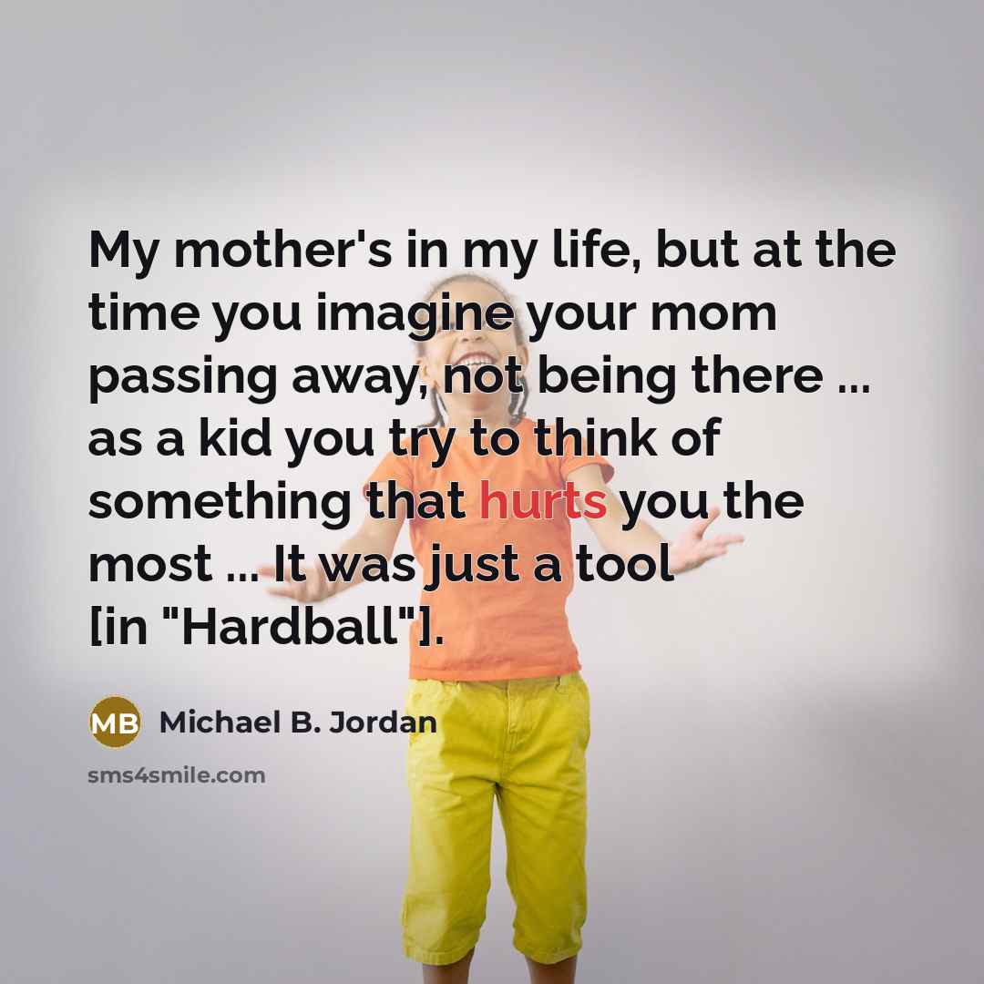 “My mother's in my life, but at the time you…” quote by Michael B. Jordan