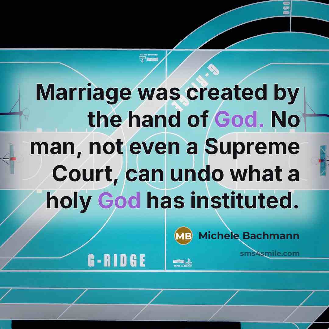 “Marriage was created by the hand of God. No man,…” quote by Michele Bachmann