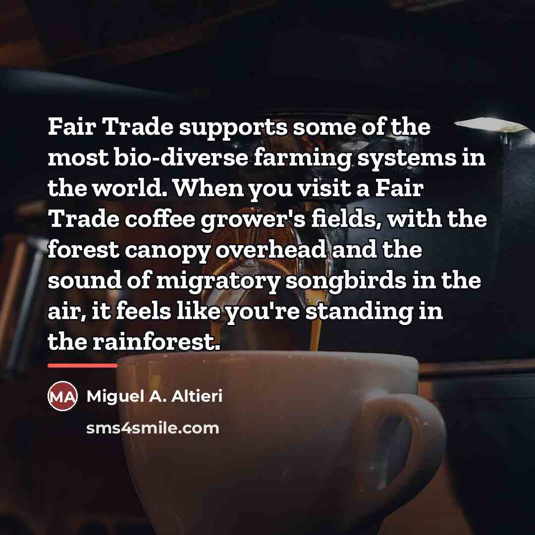 “Fair Trade supports some of the most bio-diverse farming systems…” quote by Miguel A. Altieri