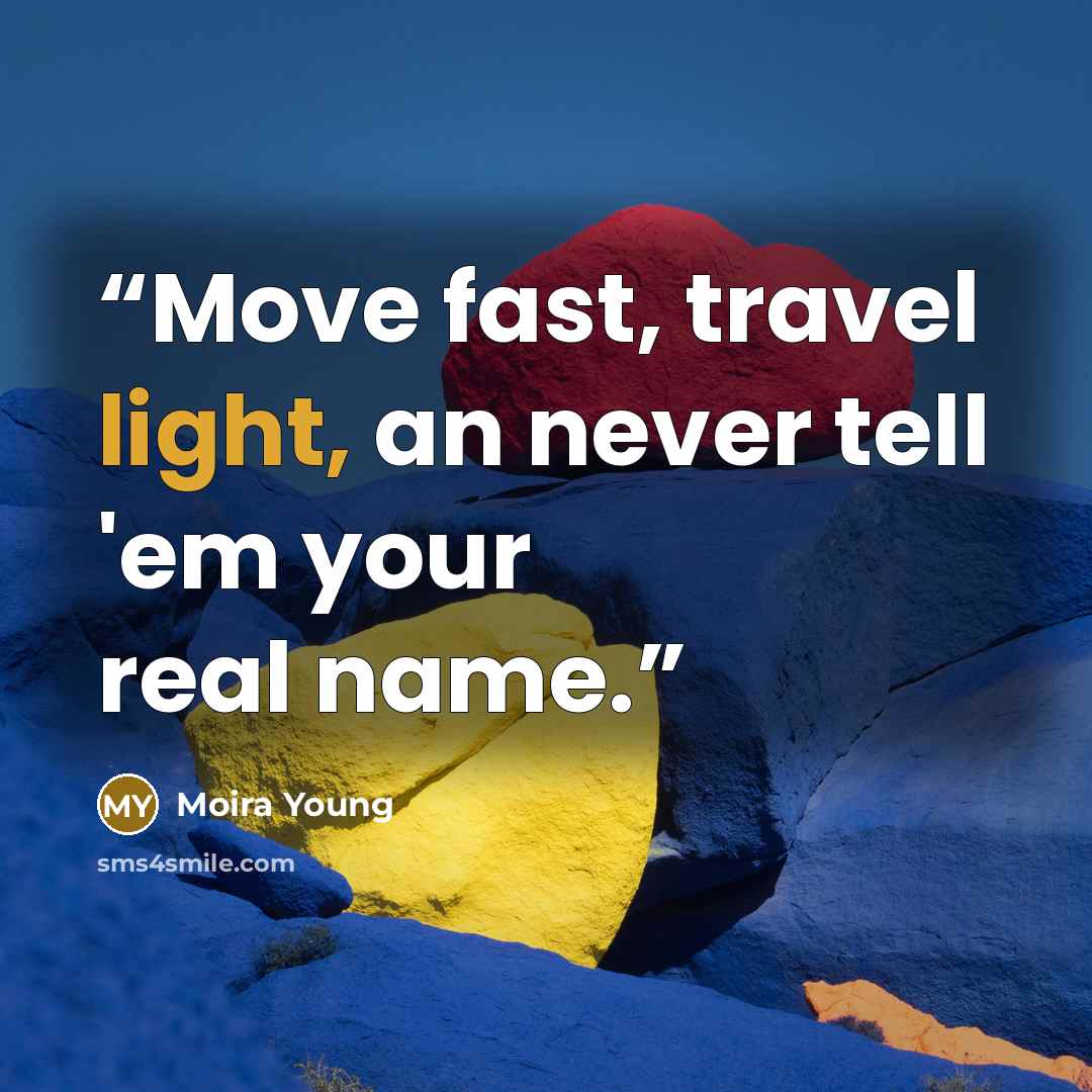“Move fast, travel light, an never tell 'em your real name.” quote by Moira Young