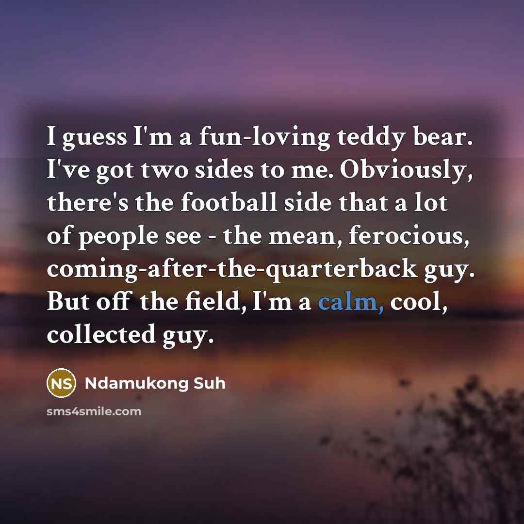 “I guess I'm a fun-loving teddy bear. I've got two…” quote by Ndamukong Suh