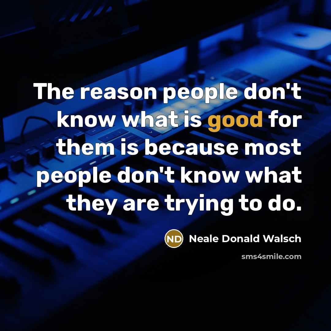 “The reason people don't know what is good for them…” quote by Neale Donald Walsch