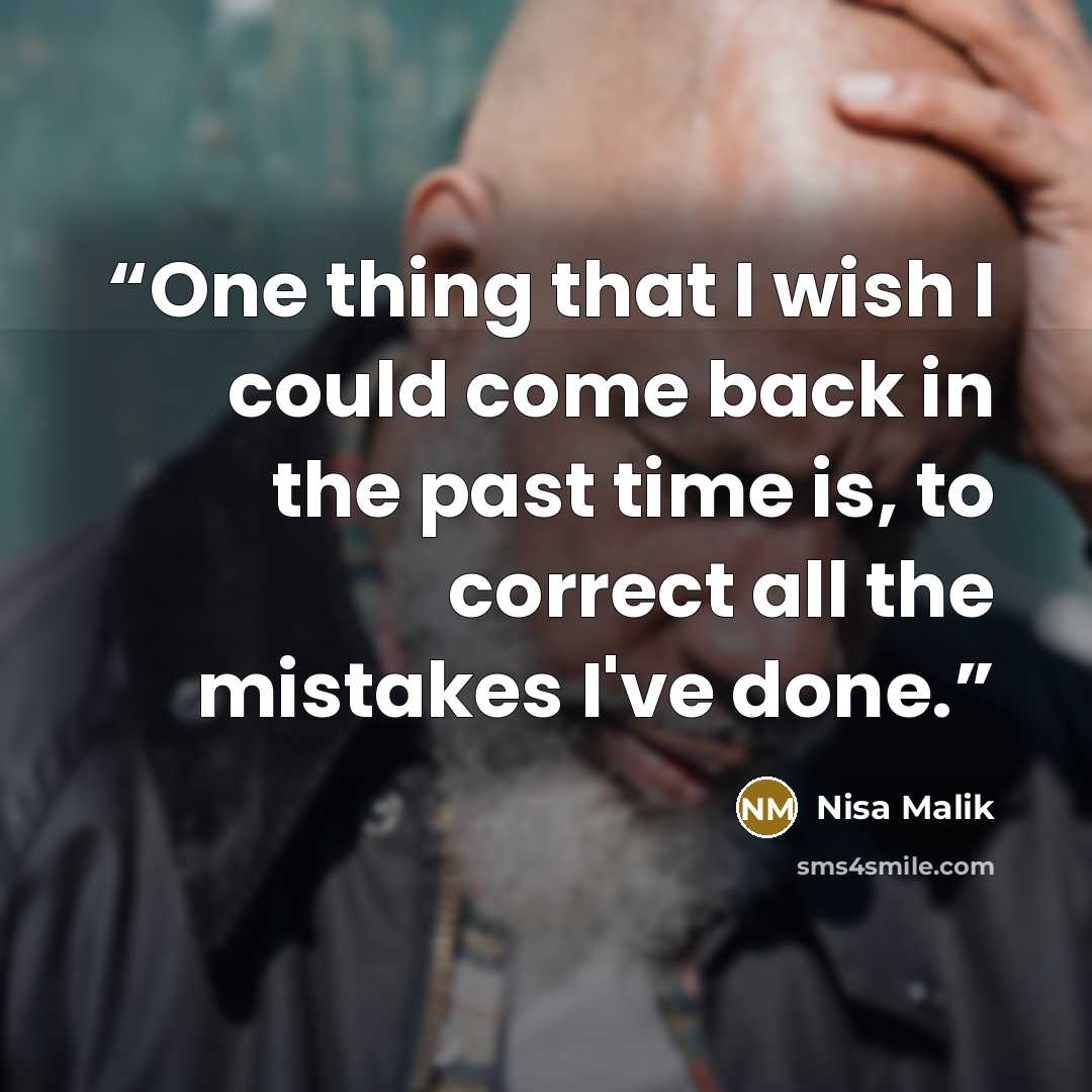 “One thing that I wish I could come back in the past time is, to correct all the mistakes I've done.” quote by Nisa Malik