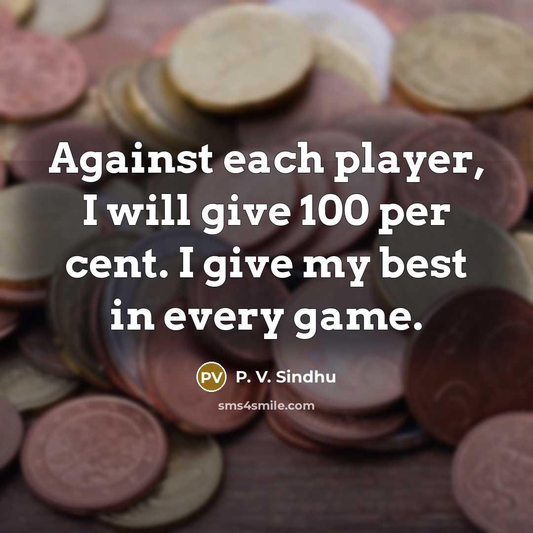 “Against each player, I will give 100 per cent. I…” quote by P. V. Sindhu
