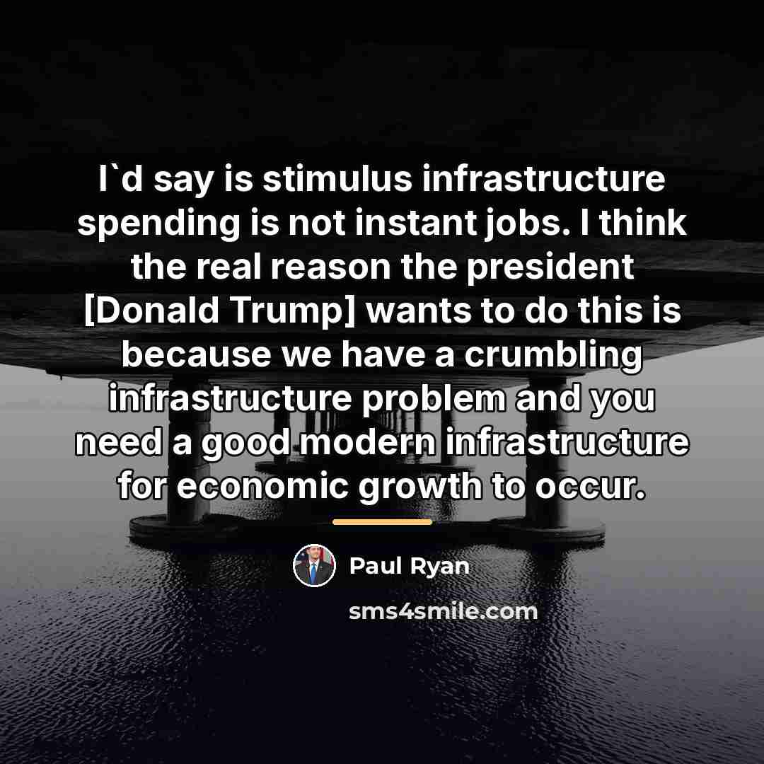 “I`d say is stimulus infrastructure spending is not instant jobs.…” quote by Paul Ryan